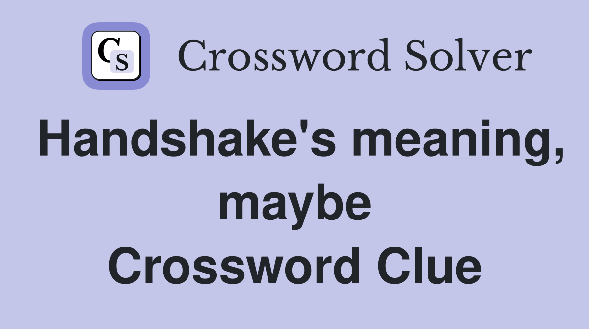 Handshake's meaning, maybe Crossword Clue