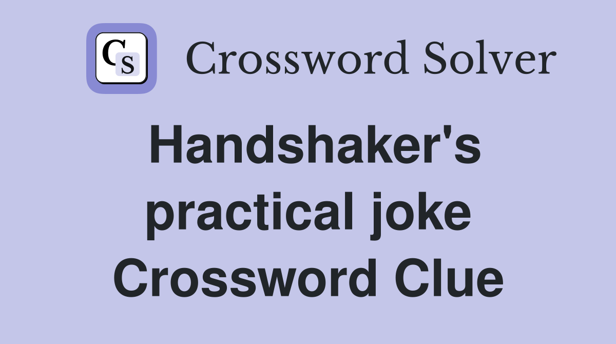 Handshaker's practical joke Crossword Clue