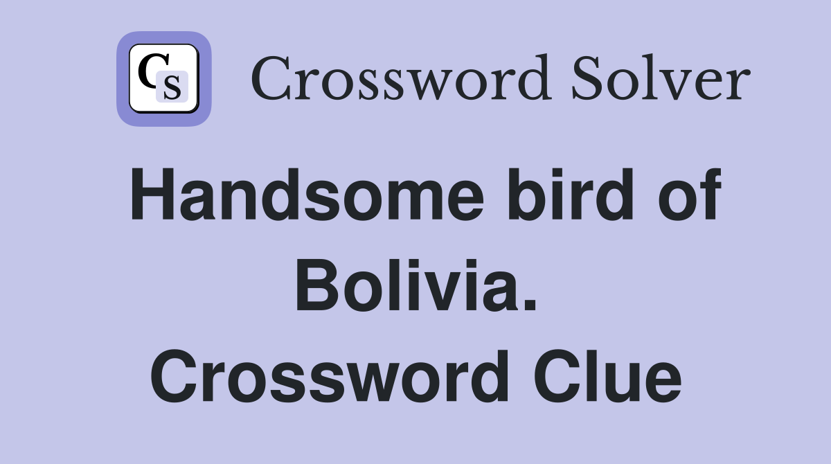 Handsome bird of Bolivia. Crossword Clue
