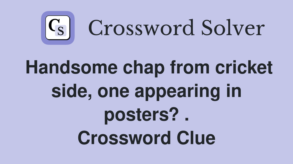 Handsome chap from cricket side, one appearing in posters? . Crossword Clue