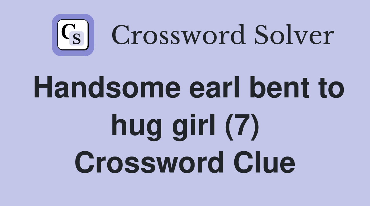 Handsome earl bent to hug girl (7) Crossword Clue