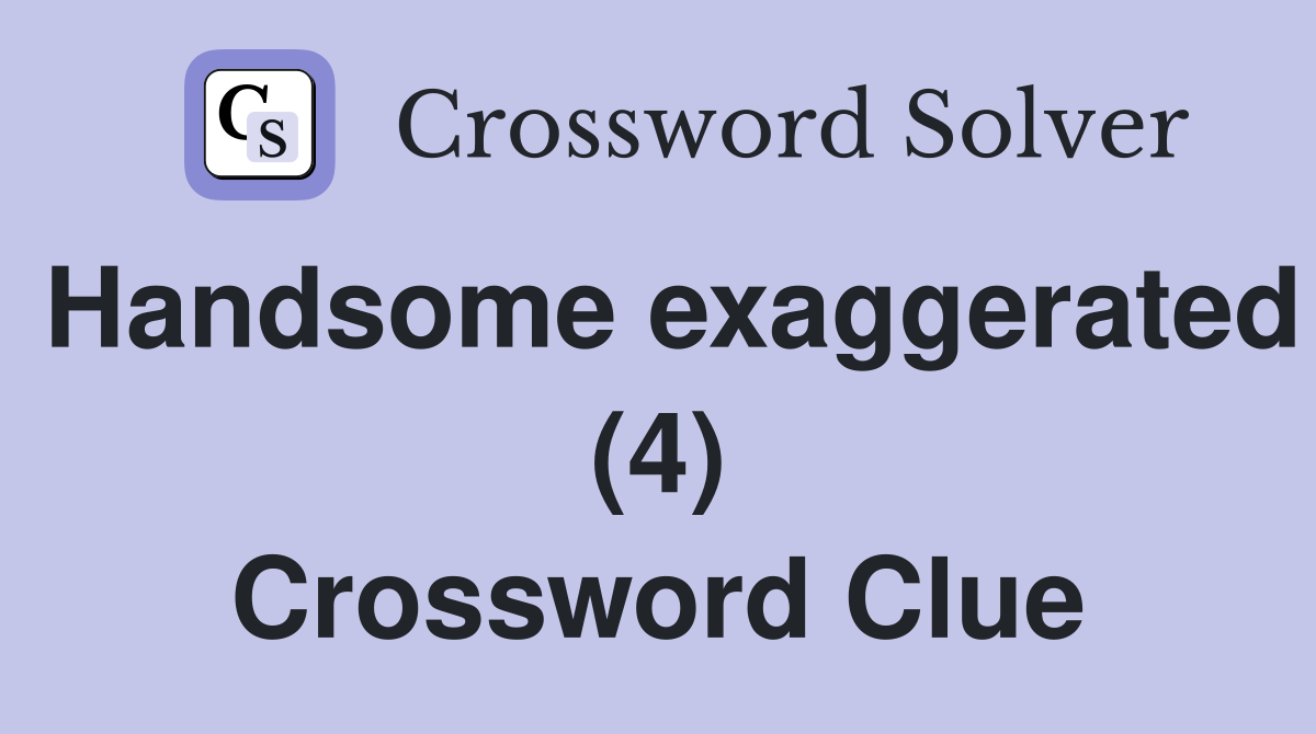 Handsome exaggerated (4) Crossword Clue