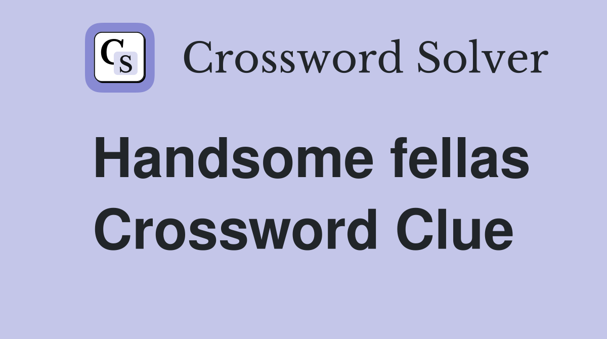Handsome fellas Crossword Clue