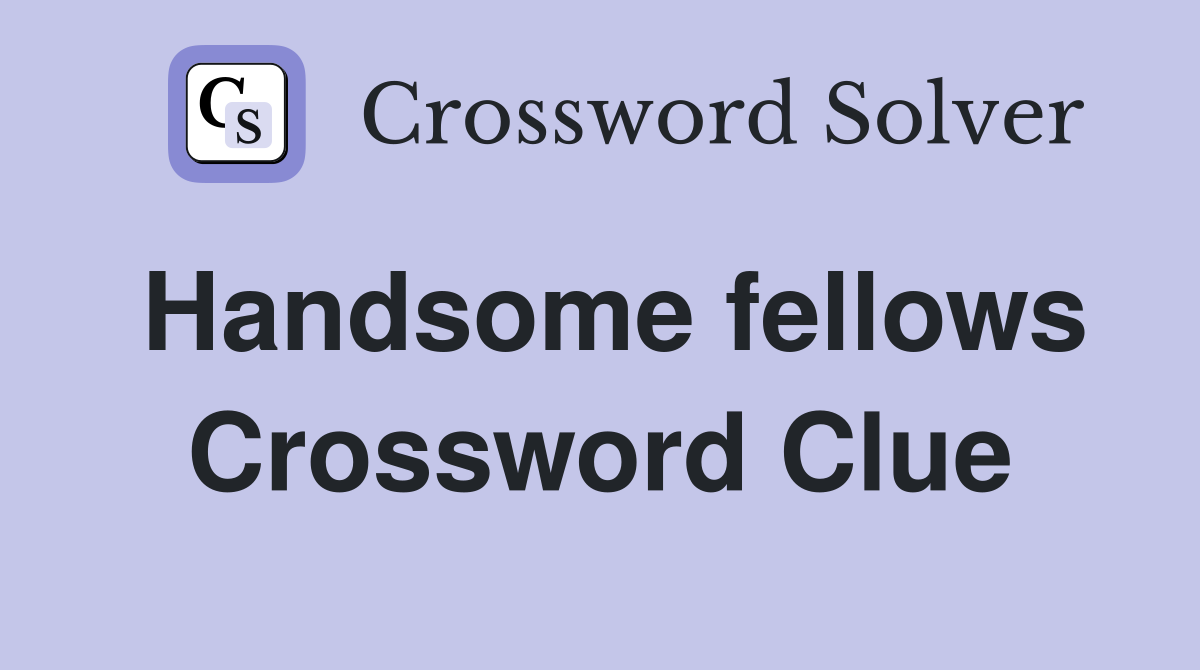 Handsome fellows Crossword Clue