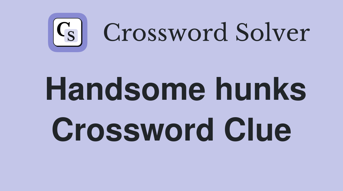 Handsome hunks Crossword Clue