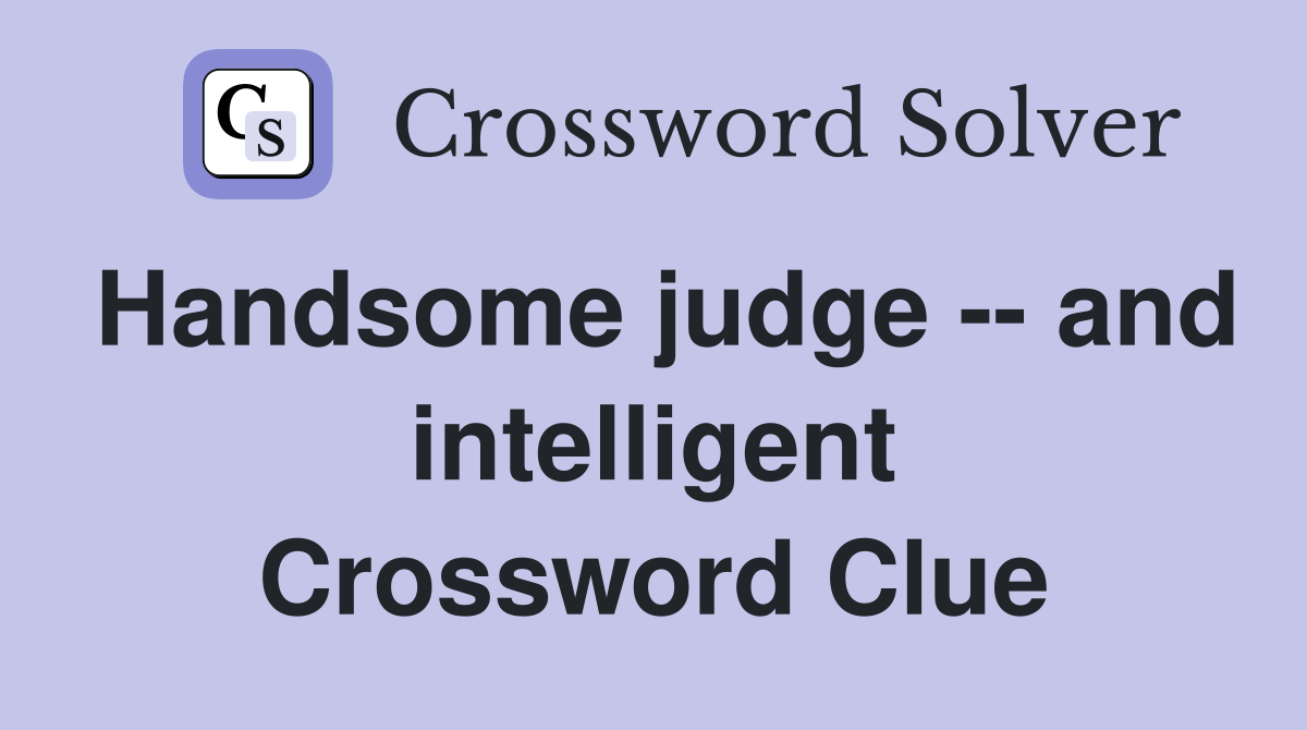 Handsome judge -- and intelligent Crossword Clue