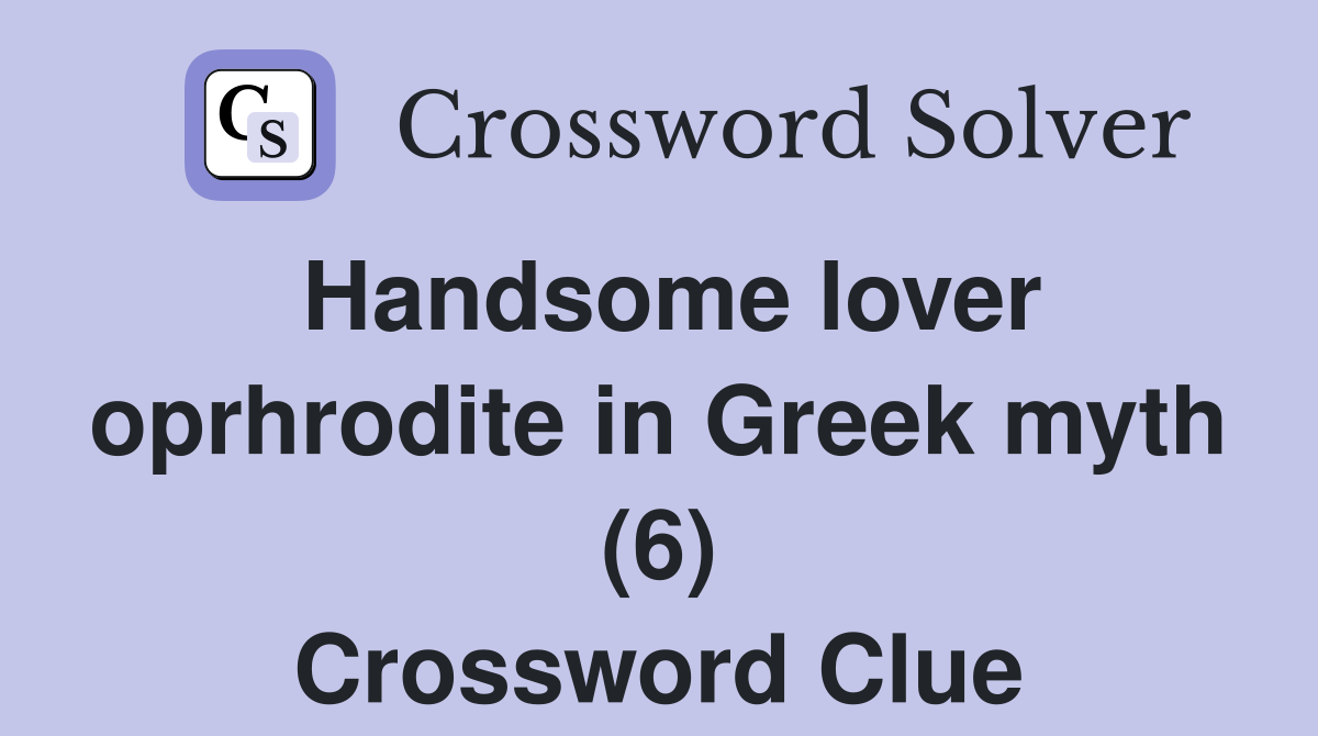 Handsome lover oprhrodite in Greek myth (6) Crossword Clue