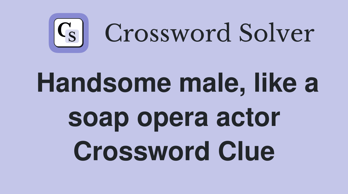 Handsome male, like a soap opera actor Crossword Clue