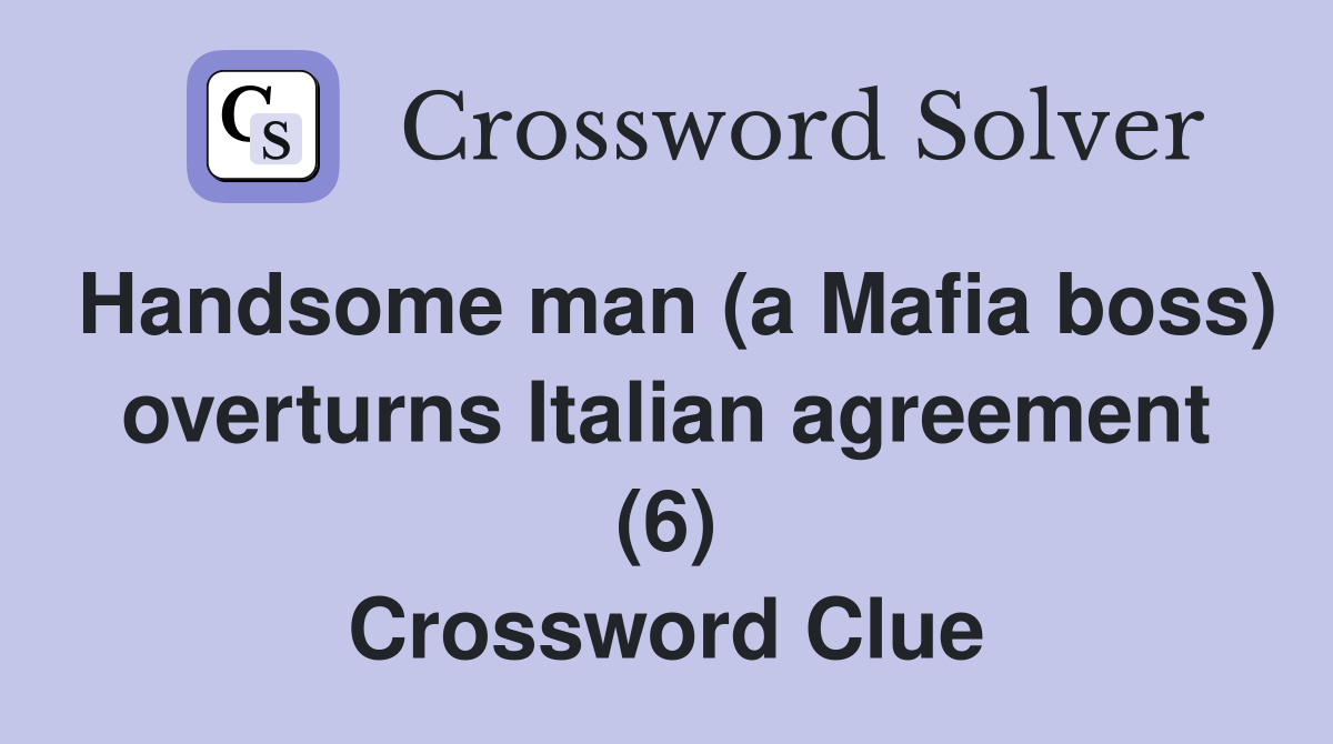 Handsome man (a Mafia boss) overturns Italian agreement (6) Crossword Clue