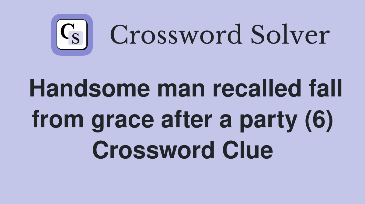 Handsome man recalled fall from grace after a party (6) Crossword Clue