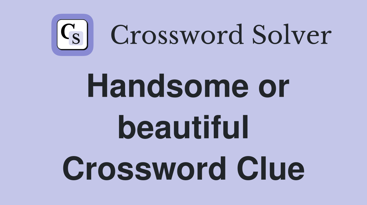 Handsome or beautiful Crossword Clue