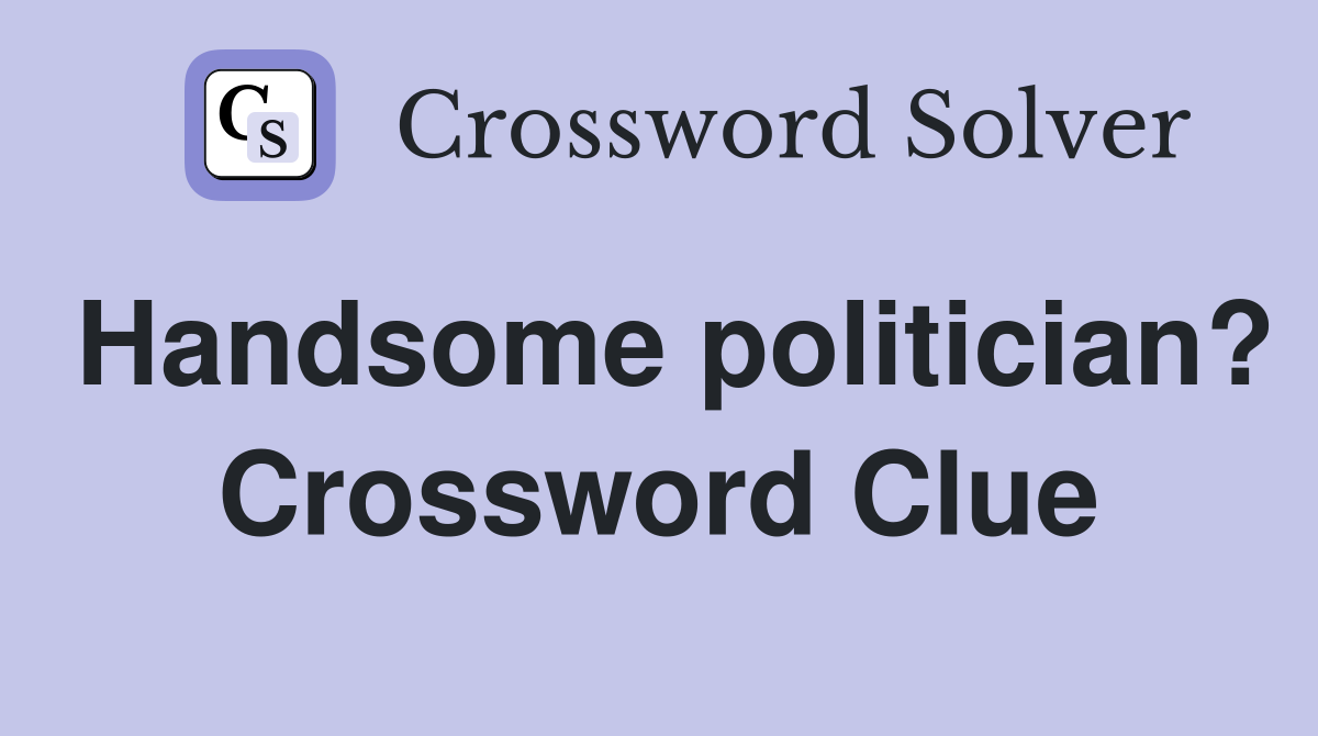 Handsome politician? Crossword Clue