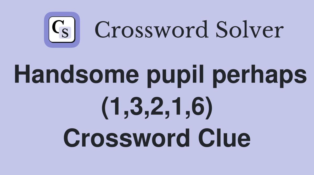 Handsome pupil perhaps (1,3,2,1,6) Crossword Clue
