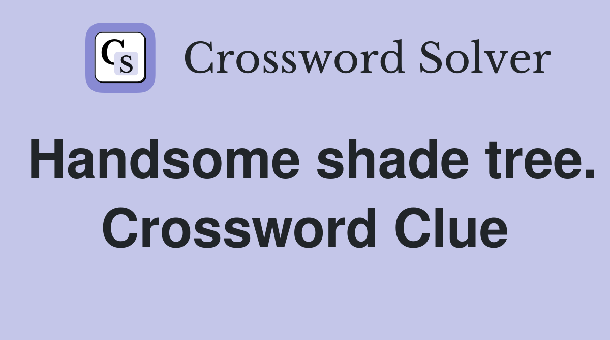 Handsome shade tree. Crossword Clue