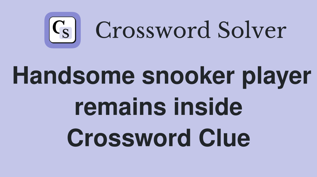 Handsome snooker player remains inside Crossword Clue