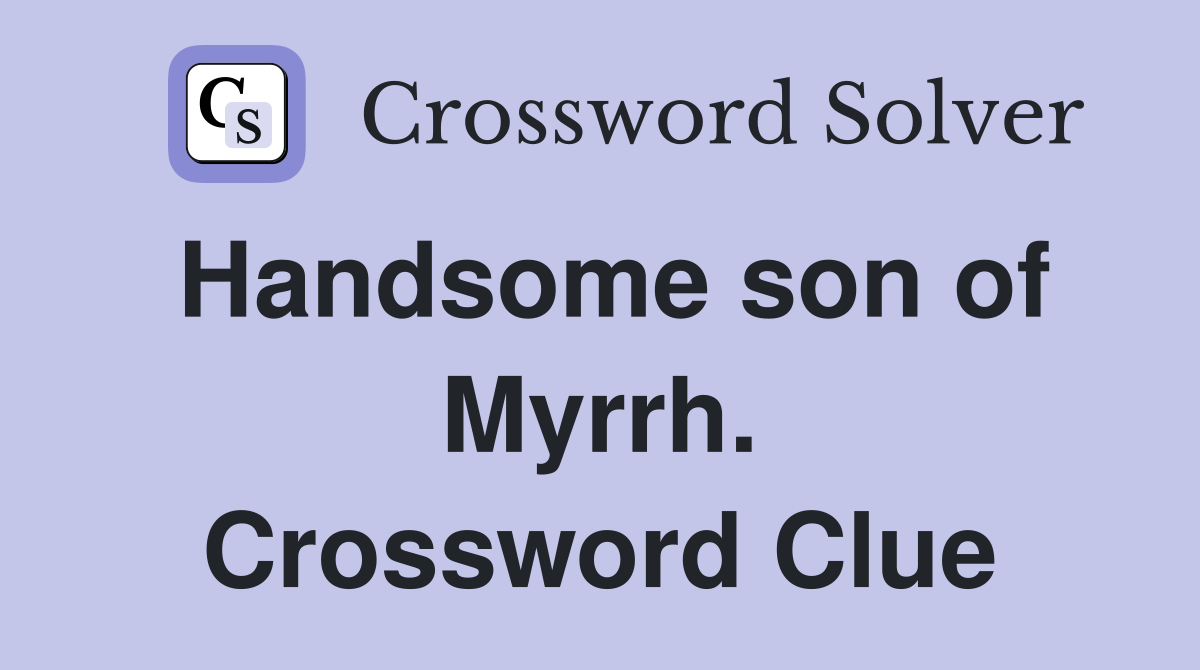 Handsome son of Myrrh. Crossword Clue