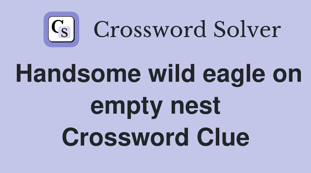 Handsome wild eagle on empty nest Crossword Clue