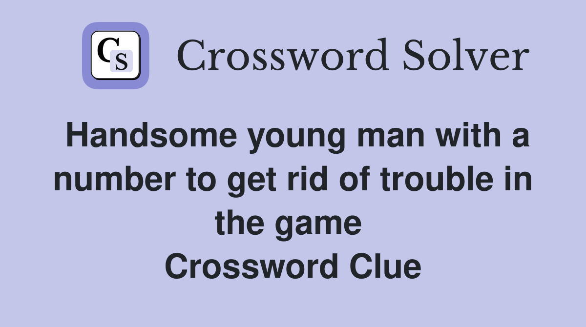 Handsome young man with a number to get rid of trouble in the game  Crossword Clue