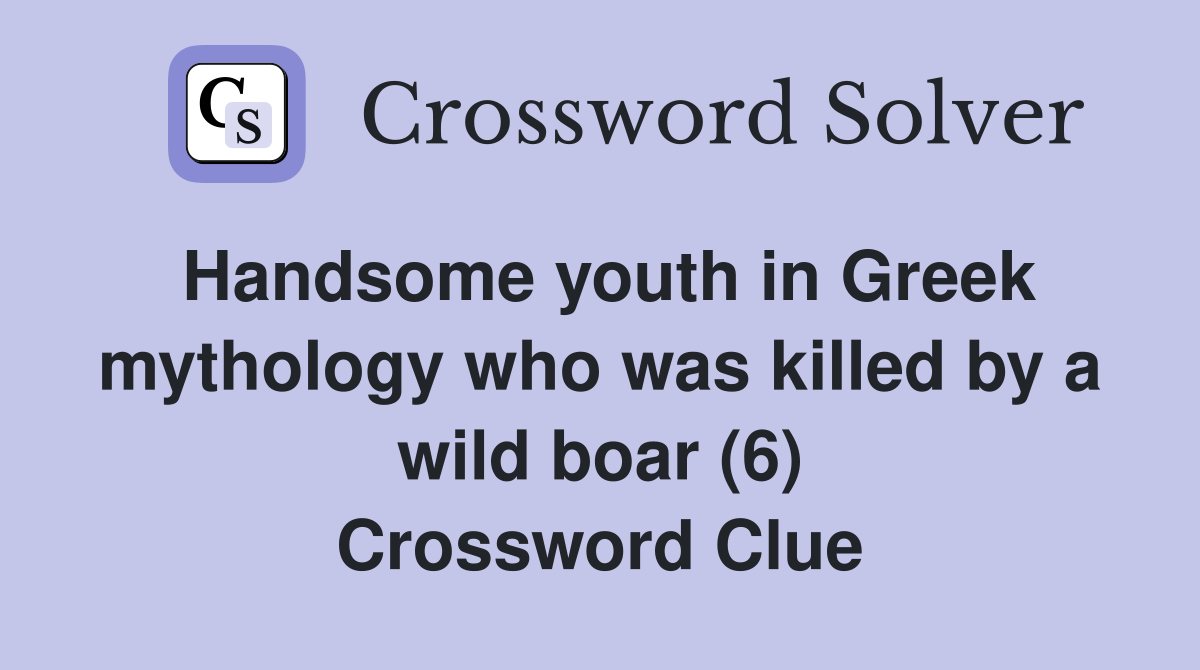 Handsome youth in Greek mythology who was killed by a wild boar (6) Crossword Clue