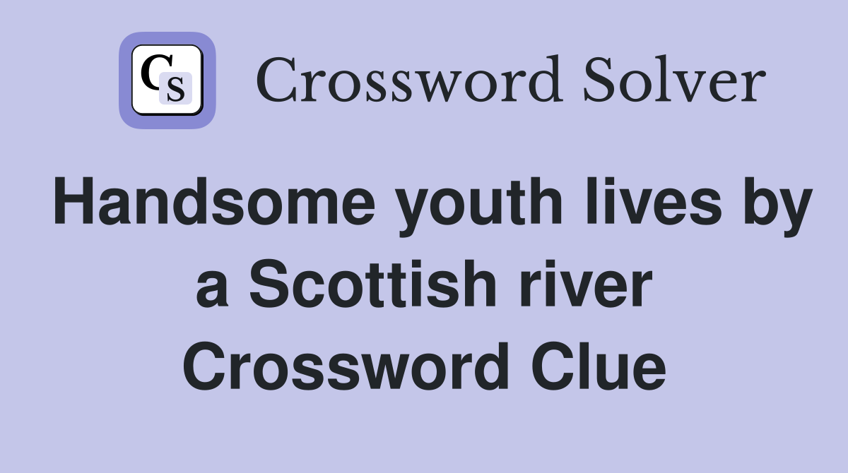 Handsome youth lives by a Scottish river Crossword Clue