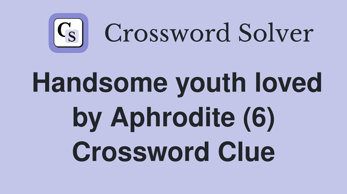 Handsome youth loved by Aphrodite (6) Crossword Clue