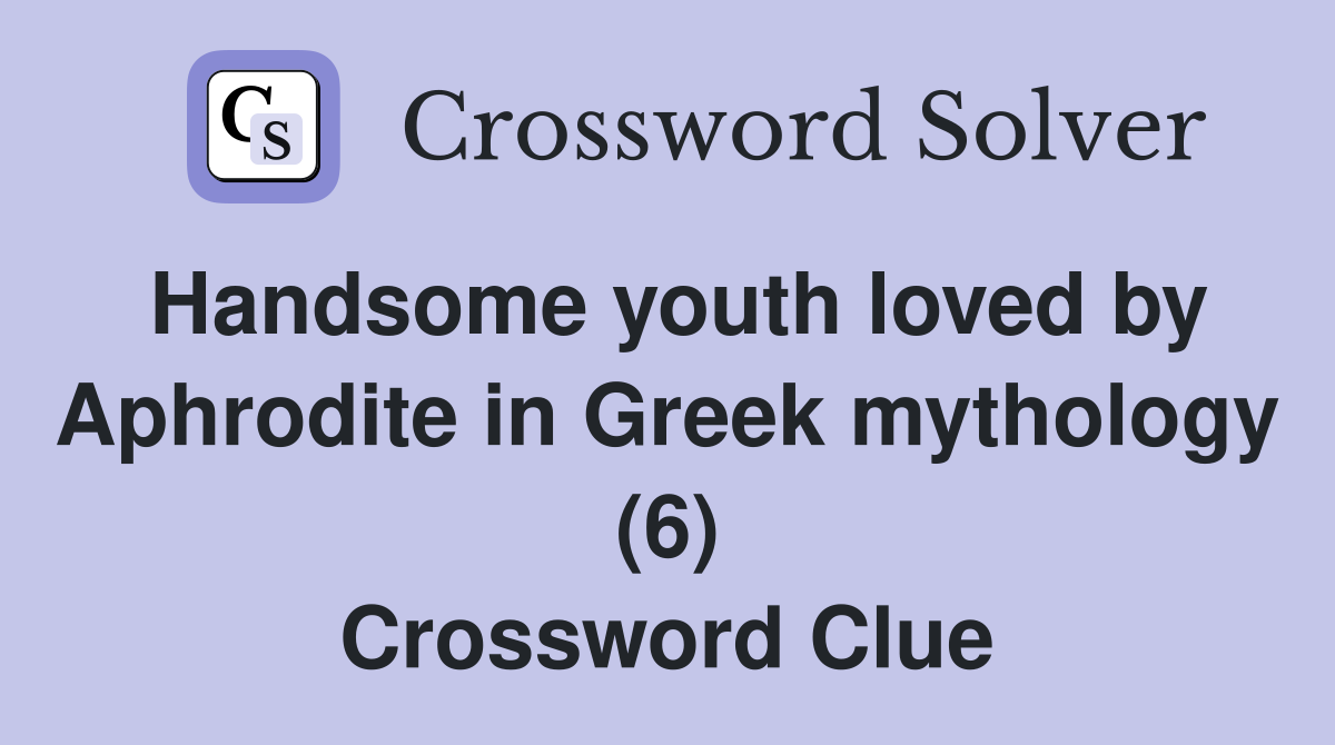 Handsome youth loved by Aphrodite in Greek mythology (6) Crossword Clue