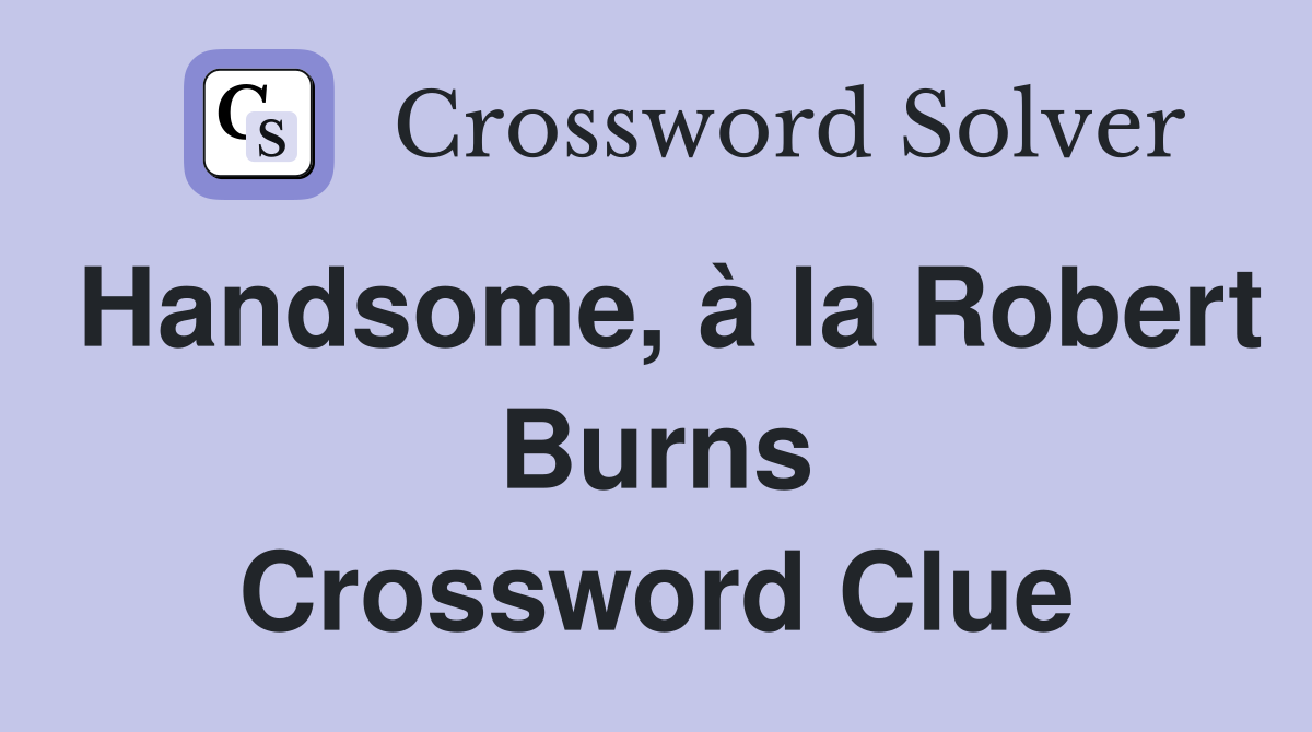 Handsome, à la Robert Burns Crossword Clue