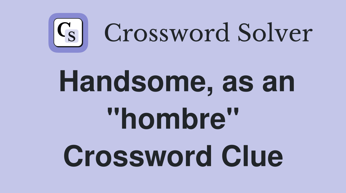 Handsome, as an ''hombre'' Crossword Clue