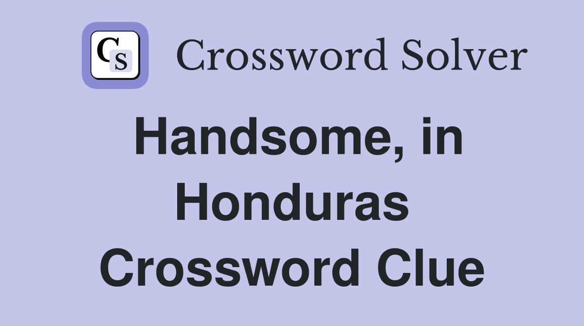 Handsome, in Honduras Crossword Clue