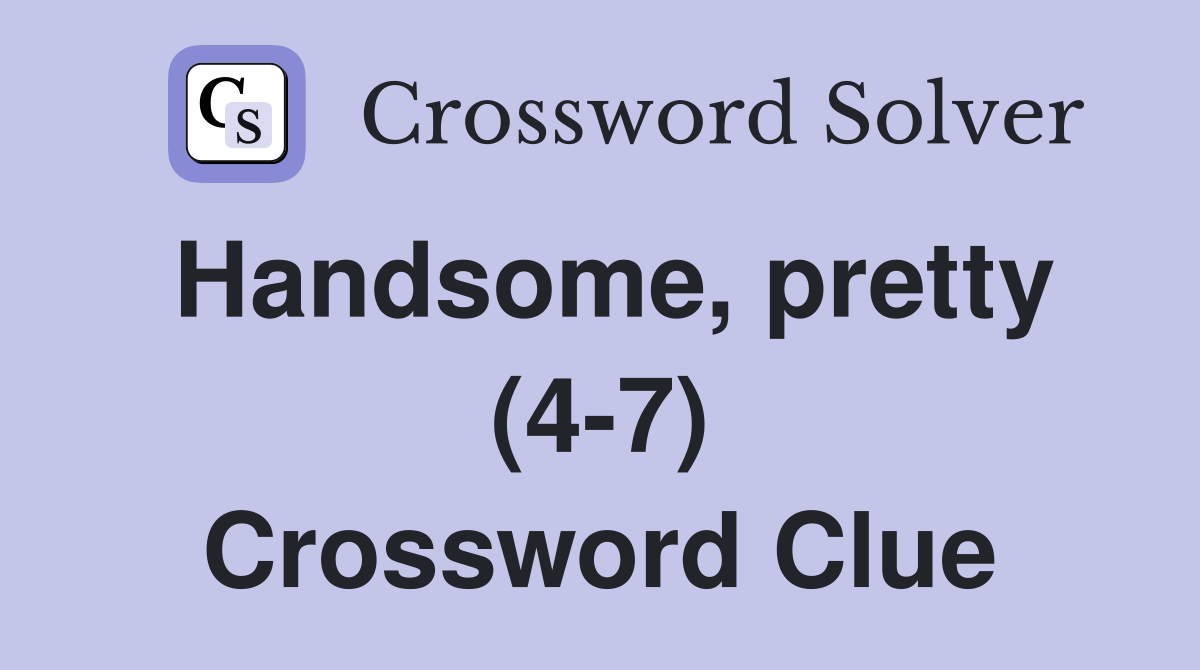 Handsome, pretty (4-7) Crossword Clue