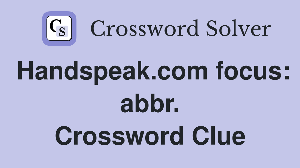 Handspeak.com focus: abbr. Crossword Clue