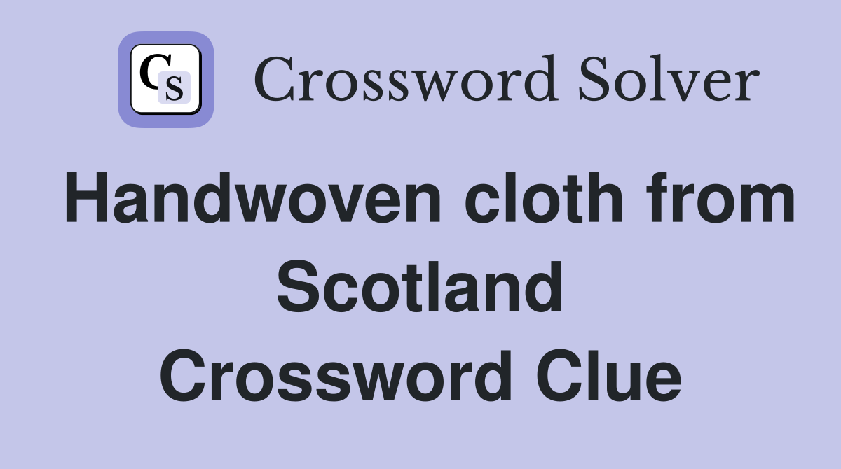 Handwoven cloth from Scotland Crossword Clue