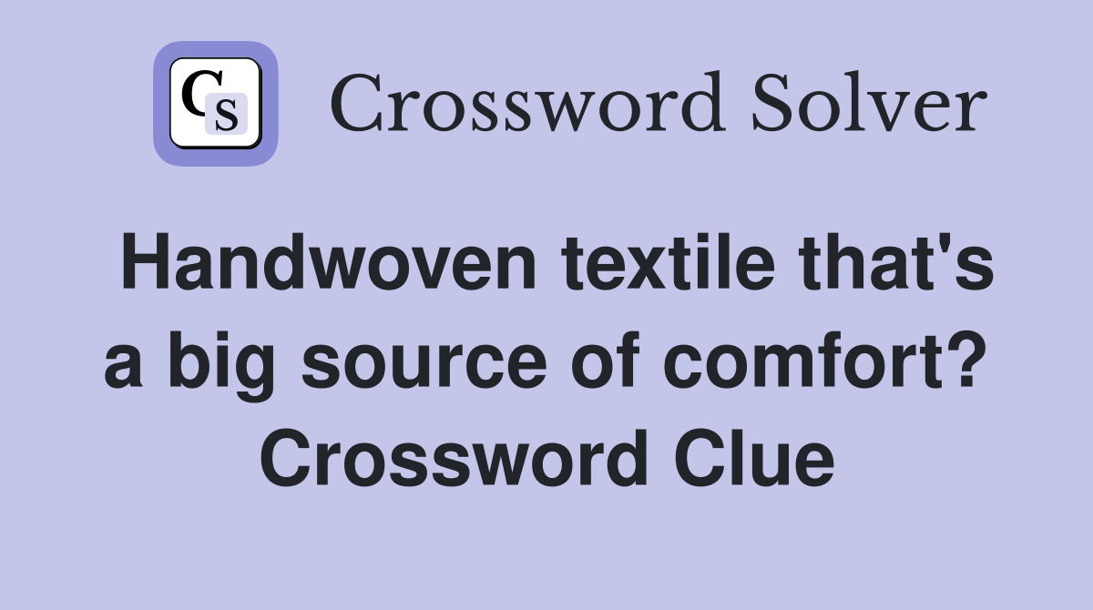 Handwoven textile that's a big source of comfort? Crossword Clue