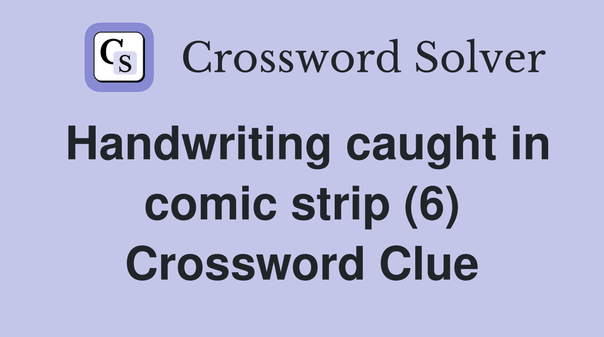 Handwriting caught in comic strip (6) Crossword Clue