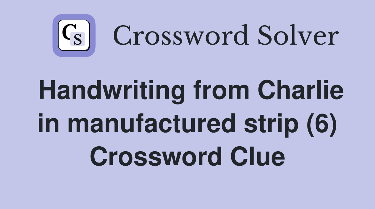 Handwriting from Charlie in manufactured strip (6) Crossword Clue