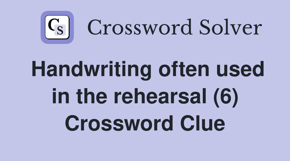 Handwriting often used in the rehearsal (6) Crossword Clue
