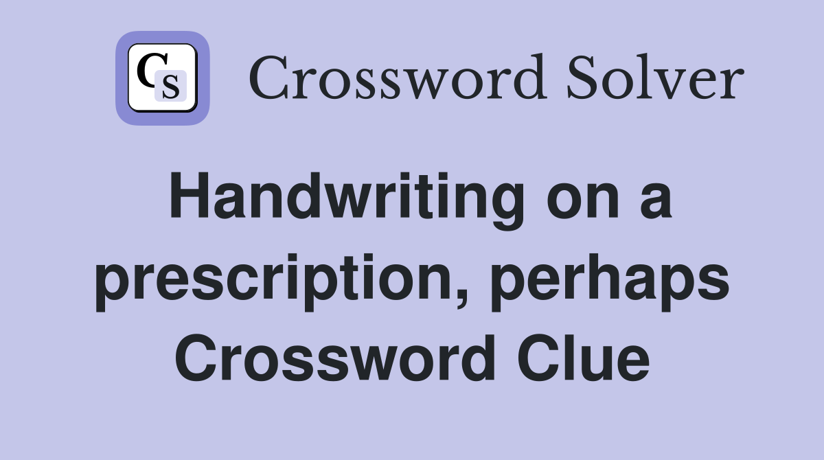 Handwriting on a prescription, perhaps Crossword Clue