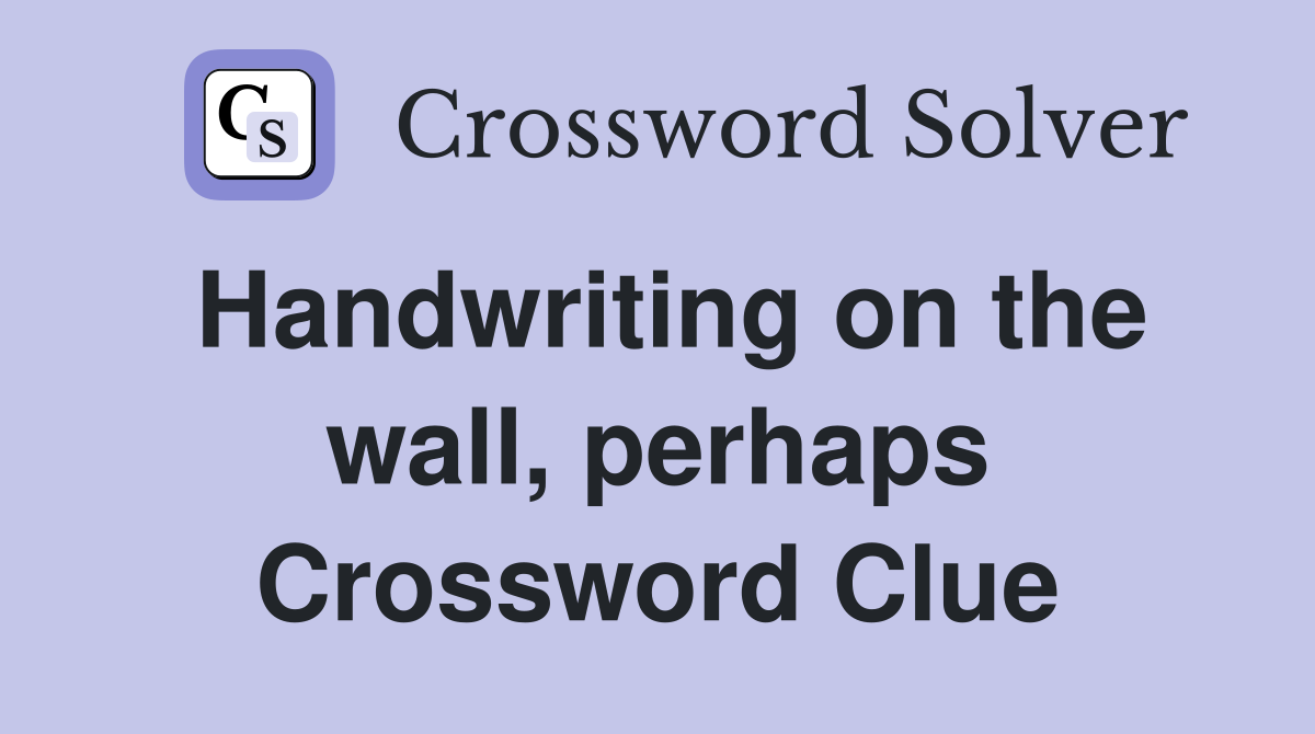 Handwriting on the wall, perhaps Crossword Clue