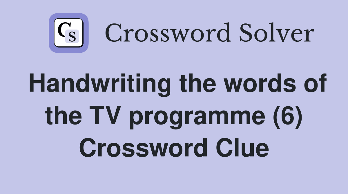 Handwriting the words of the TV programme (6) Crossword Clue