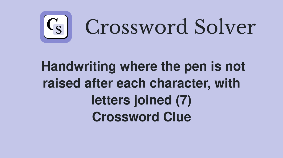 Handwriting where the pen is not raised after each character, with letters joined (7) Crossword Clue
