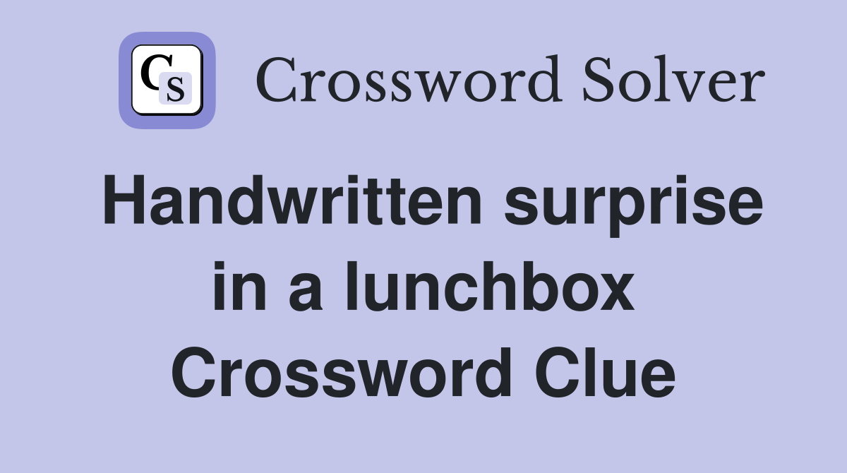 Handwritten surprise in a lunchbox Crossword Clue
