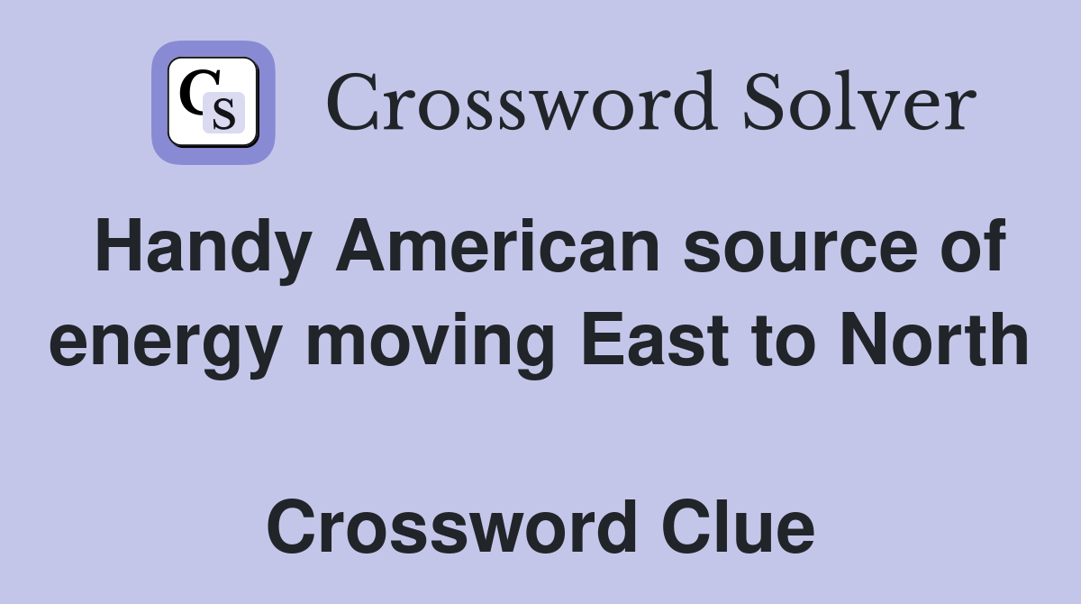 Handy American source of energy moving East to North  Crossword Clue