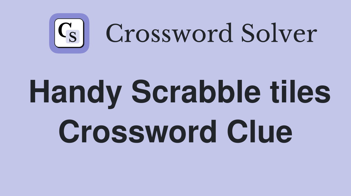 Handy Scrabble tiles Crossword Clue