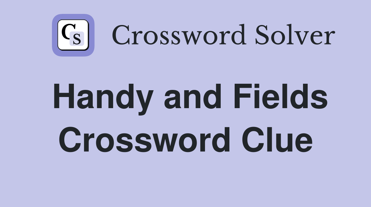 Handy and Fields Crossword Clue