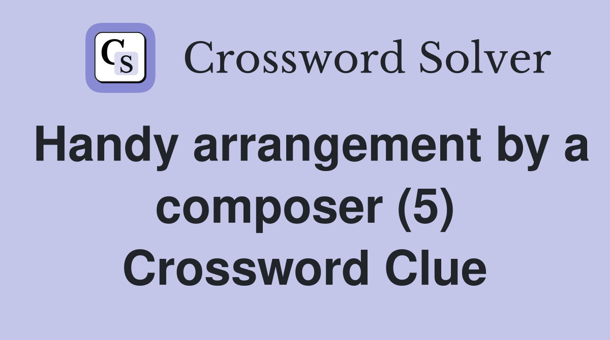Handy arrangement by a composer (5) Crossword Clue