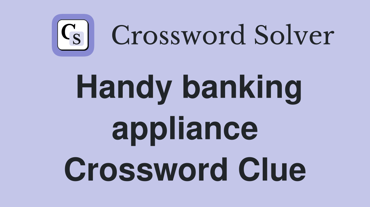 Handy banking appliance Crossword Clue