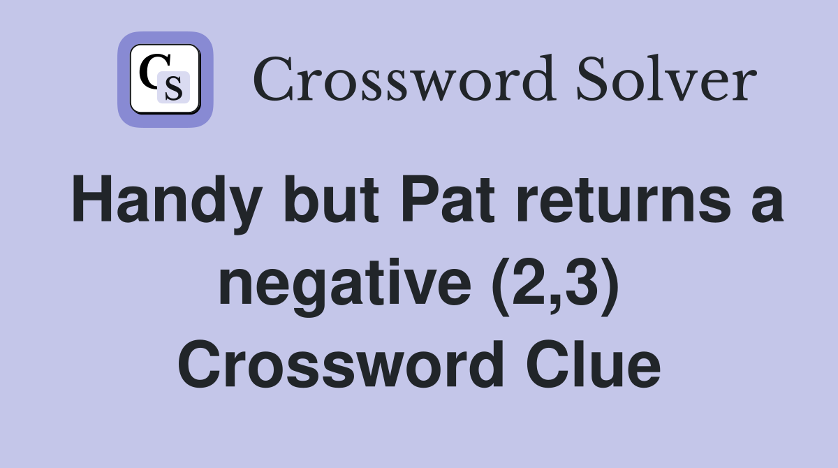 Handy but Pat returns a negative (2,3) Crossword Clue
