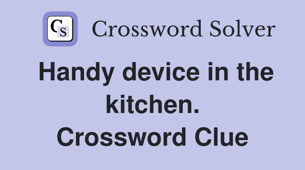 Handy device in the kitchen. Crossword Clue