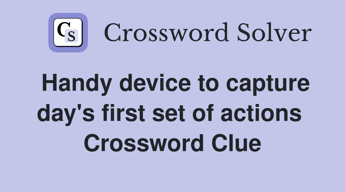 Handy device to capture day's first set of actions  Crossword Clue