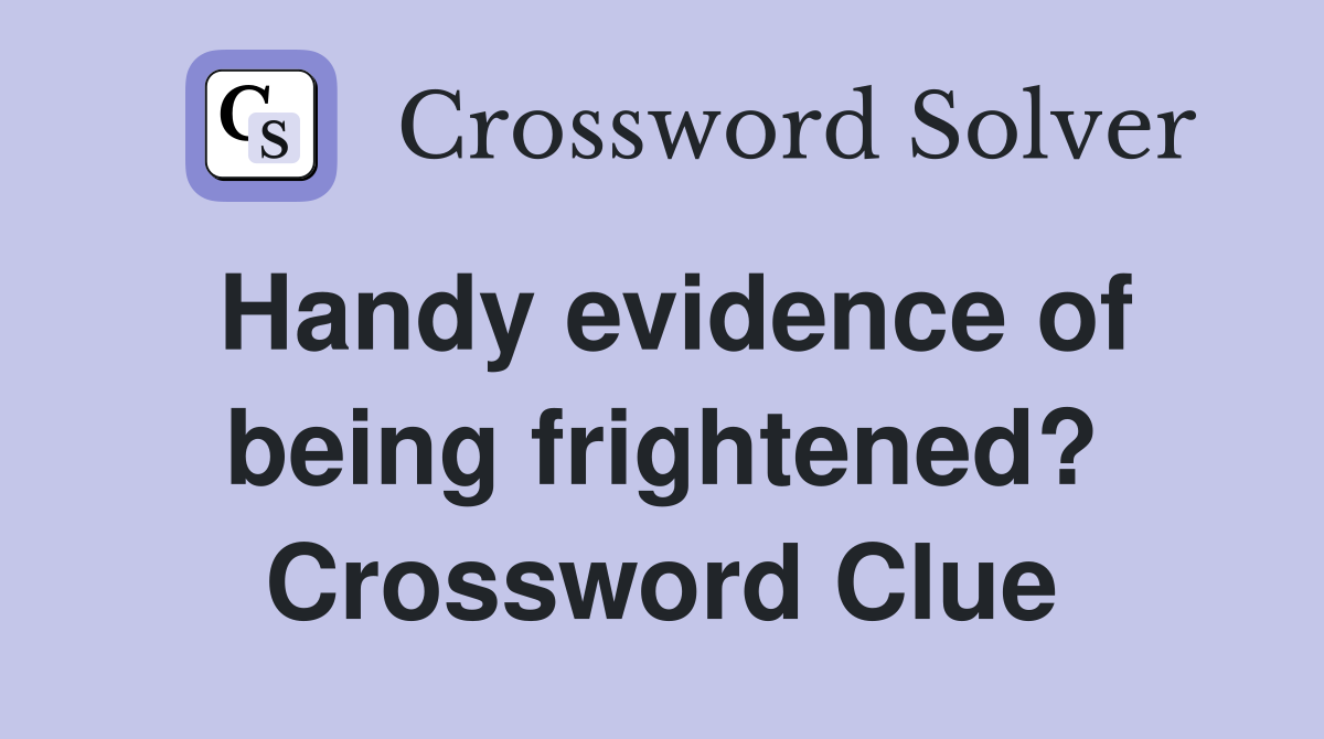 Handy evidence of being frightened? Crossword Clue